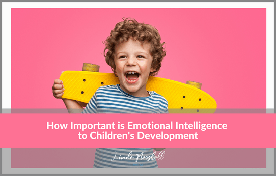 How Important is Emotional Intelligence to Children's Development, Linda Marshall Author