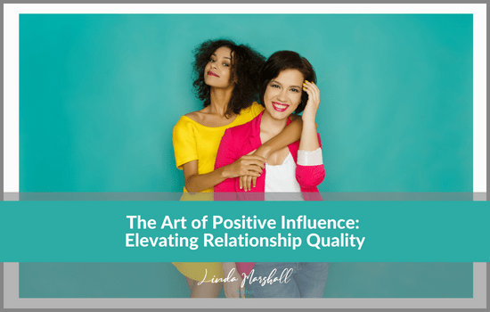 The Art of Positive Influence: Elevating Relationship Quality, Linda Marshall Author