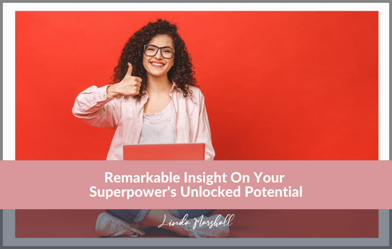 Remarkable Insight On Your Superpower's Unlocked Potential, Linda Marshall Author