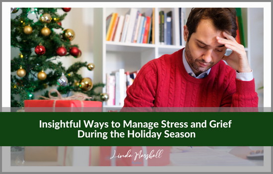 Insightful Ways to Manage Holiday Season Stress and Grief, Linda Marshall Author