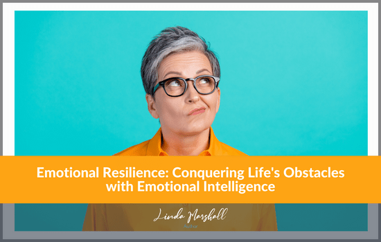 Linda Marshall author article, Emotional Resilience: Conquering Life's Obstacles with Emotional Intelligence