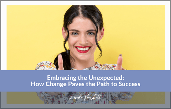 Linda Marshall Author article, Embracing the Unexpected: How Change Paves the Path to Success