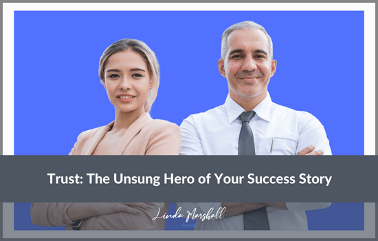 Linda Marshall Author article, Trust: The Unsung Hero of Your Success Story